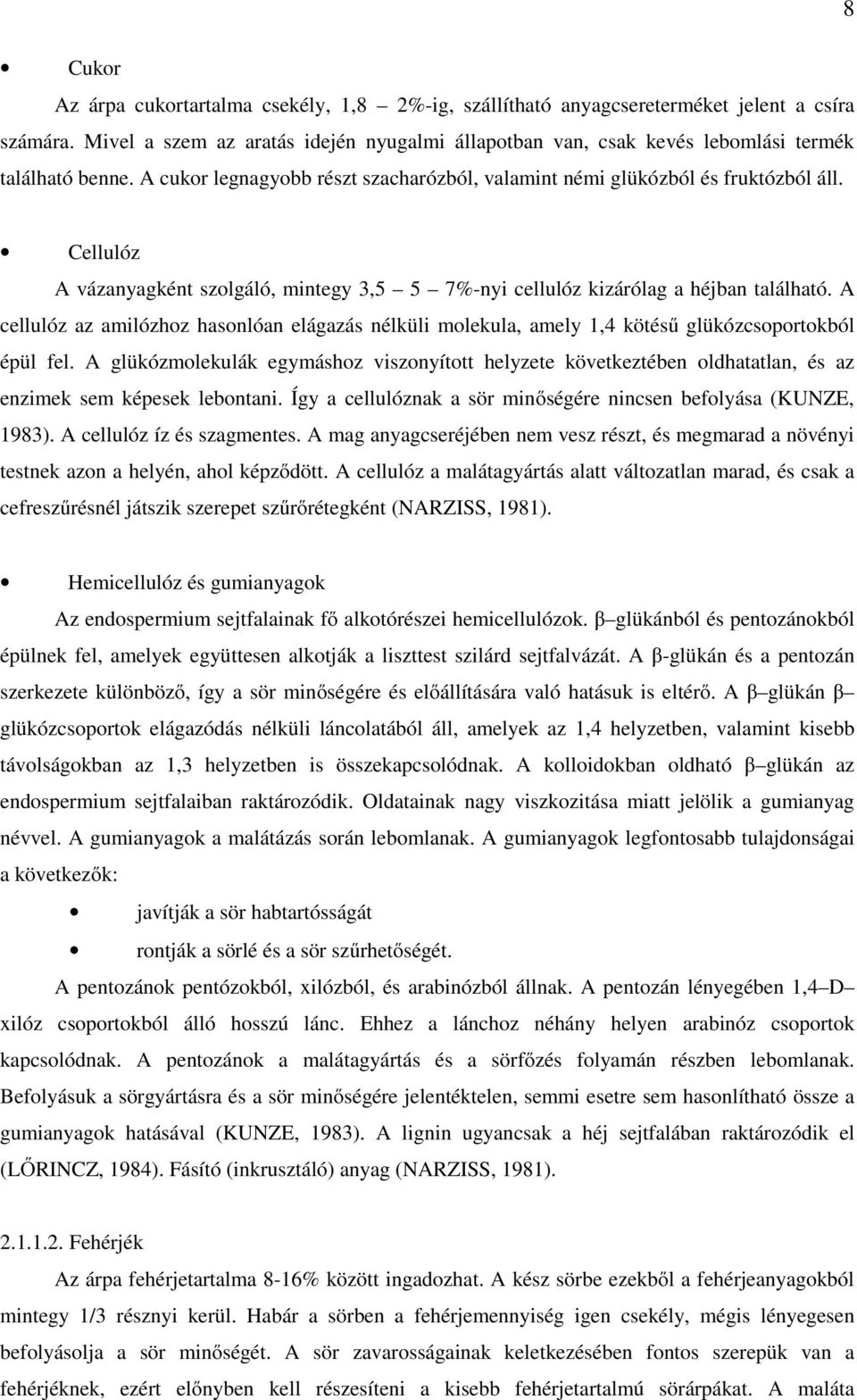 Cellulóz A vázanyagként szolgáló, mintegy 3,5 5 7%-nyi cellulóz kizárólag a héjban található. A cellulóz az amilózhoz hasonlóan elágazás nélküli molekula, amely 1,4 kötésű glükózcsoportokból épül fel.