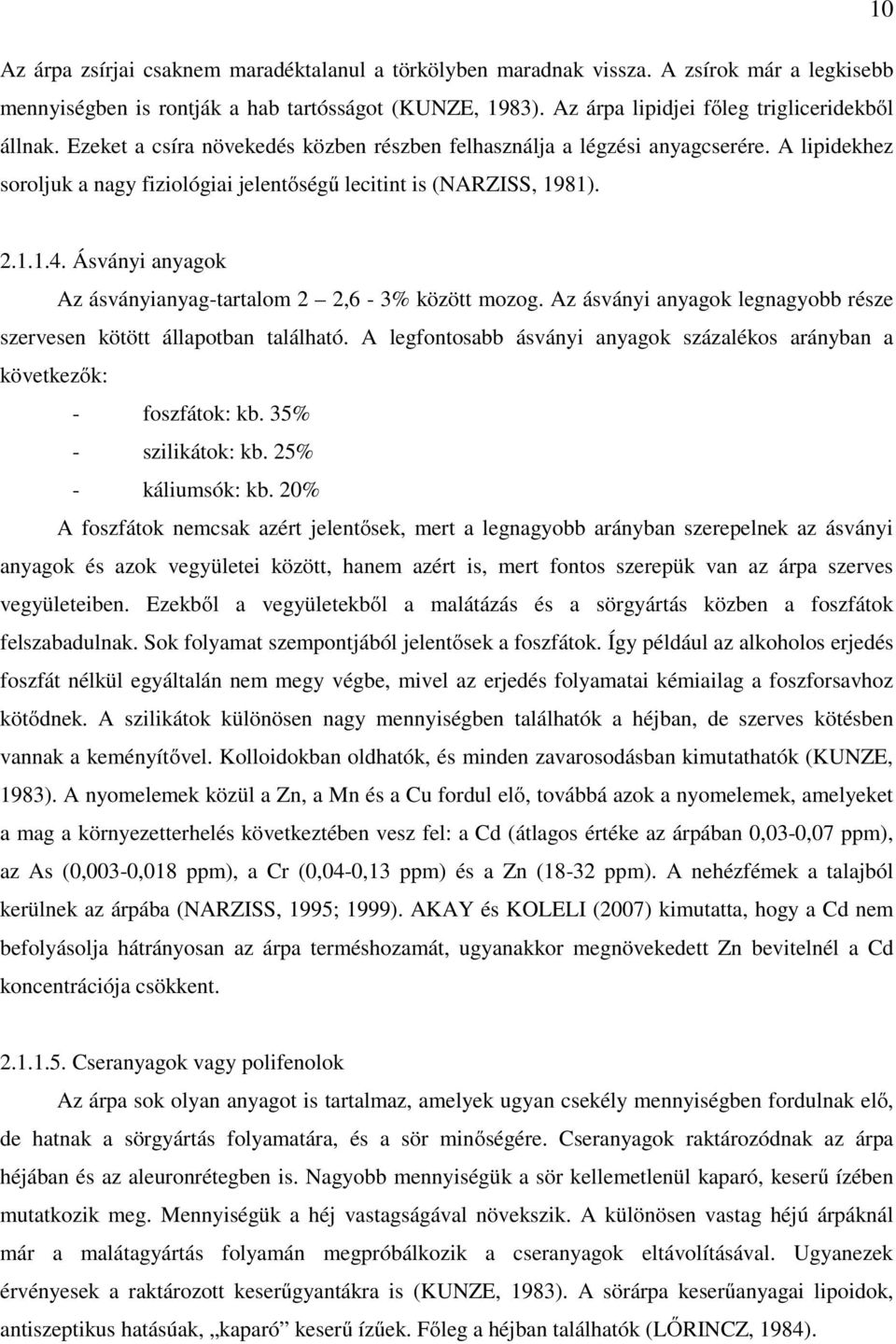 A lipidekhez soroljuk a nagy fiziológiai jelentőségű lecitint is (NARZISS, 1981). 2.1.1.4. Ásványi anyagok Az ásványianyag-tartalom 2 2,6-3% között mozog.