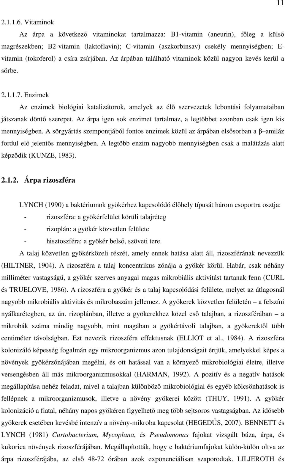 (tokoferol) a csíra zsírjában. Az árpában található vitaminok közül nagyon kevés kerül a sörbe. 2.1.1.7.