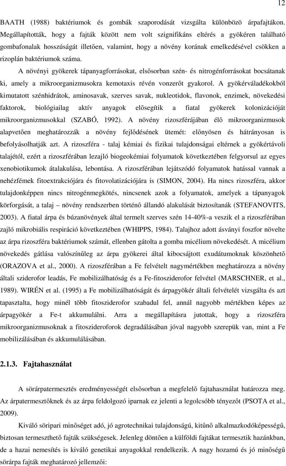 baktériumok száma. A növényi gyökerek tápanyagforrásokat, elsősorban szén- és nitrogénforrásokat bocsátanak ki, amely a mikroorganizmusokra kemotaxis révén vonzerőt gyakorol.