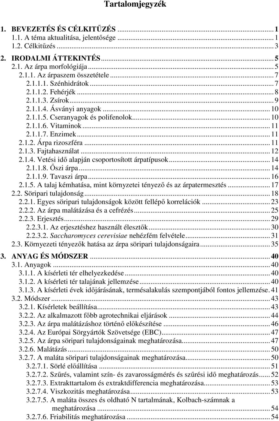 .. 11 2.1.3. Fajtahasználat... 12 2.1.4. Vetési idő alapján csoportosított árpatípusok... 14 2.1.1.8. Őszi árpa... 14 2.1.1.9. Tavaszi árpa... 16 2.1.5.