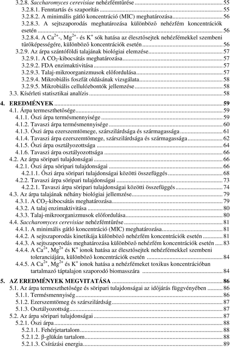 Az árpa szántóföldi talajának biológiai elemzése... 57 3.2.9.1. A CO 2 -kibocsátás meghatározása... 57 3.2.9.2. FDA enzimaktivitása... 57 3.2.9.3. Talaj-mikroorganizmusok előfordulása... 57 3.2.9.4.