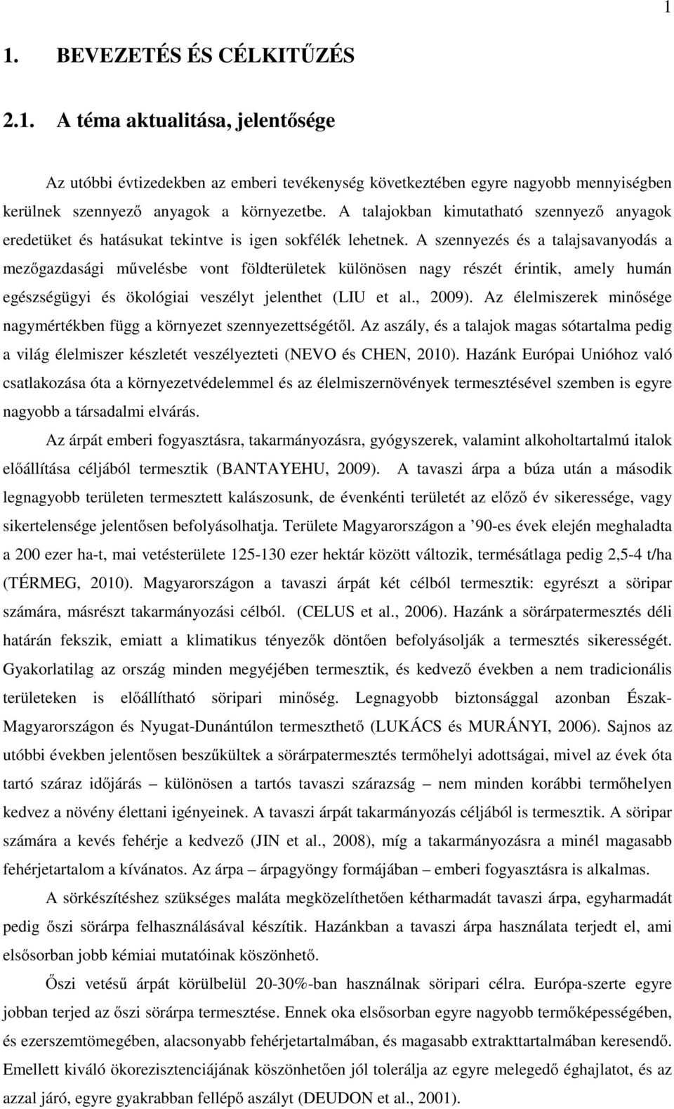 A szennyezés és a talajsavanyodás a mezőgazdasági művelésbe vont földterületek különösen nagy részét érintik, amely humán egészségügyi és ökológiai veszélyt jelenthet (LIU et al., 2009).