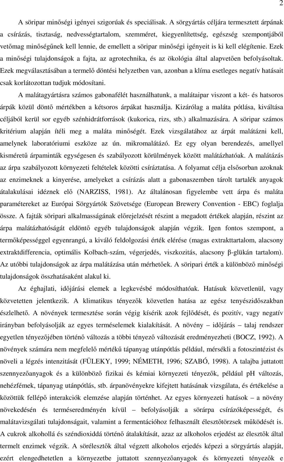 igényeit is ki kell elégítenie. Ezek a minőségi tulajdonságok a fajta, az agrotechnika, és az ökológia által alapvetően befolyásoltak.