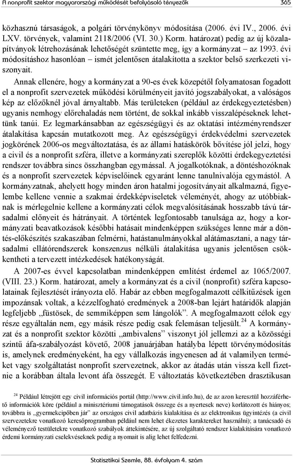 évi módosításhoz hasonlóan ismét jelentősen átalakította a szektor belső szerkezeti viszonyait.