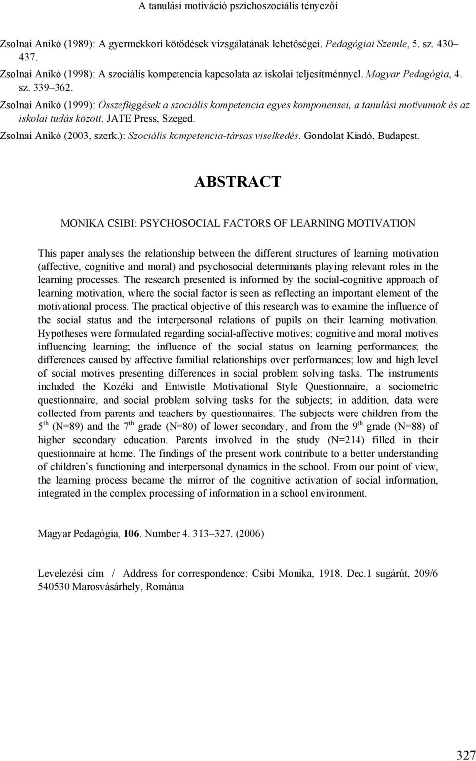 Zsolnai Anikó (1999): Összefüggések a szociális kompetencia egyes komponensei, a tanulási motívumok és az iskolai tudás között. JATE Press, Szeged. Zsolnai Anikó (2003, szerk.