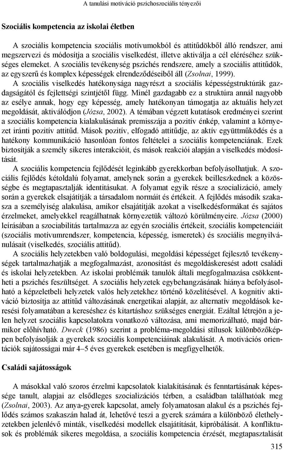 A szociális tevékenység pszichés rendszere, amely a szociális attitűdök, az egyszerű és komplex képességek elrendeződéseiből áll (Zsolnai, 1999).