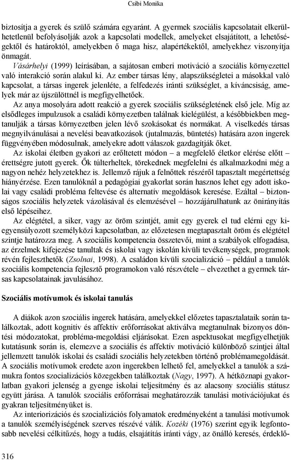 viszonyítja önmagát. Vásárhelyi (1999) leírásában, a sajátosan emberi motiváció a szociális környezettel való interakció során alakul ki.