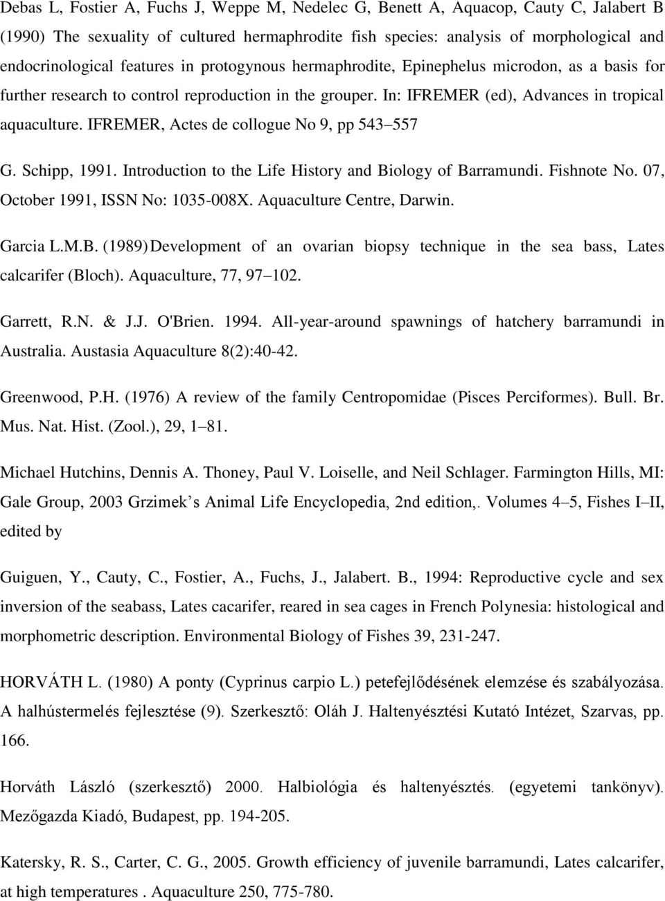 IFREMER, Actes de collogue No 9, pp 543 557 G. Schipp, 1991. Introduction to the Life History and Biology of Barramundi. Fishnote No. 07, October 1991, ISSN No: 1035-008X. Aquaculture Centre, Darwin.