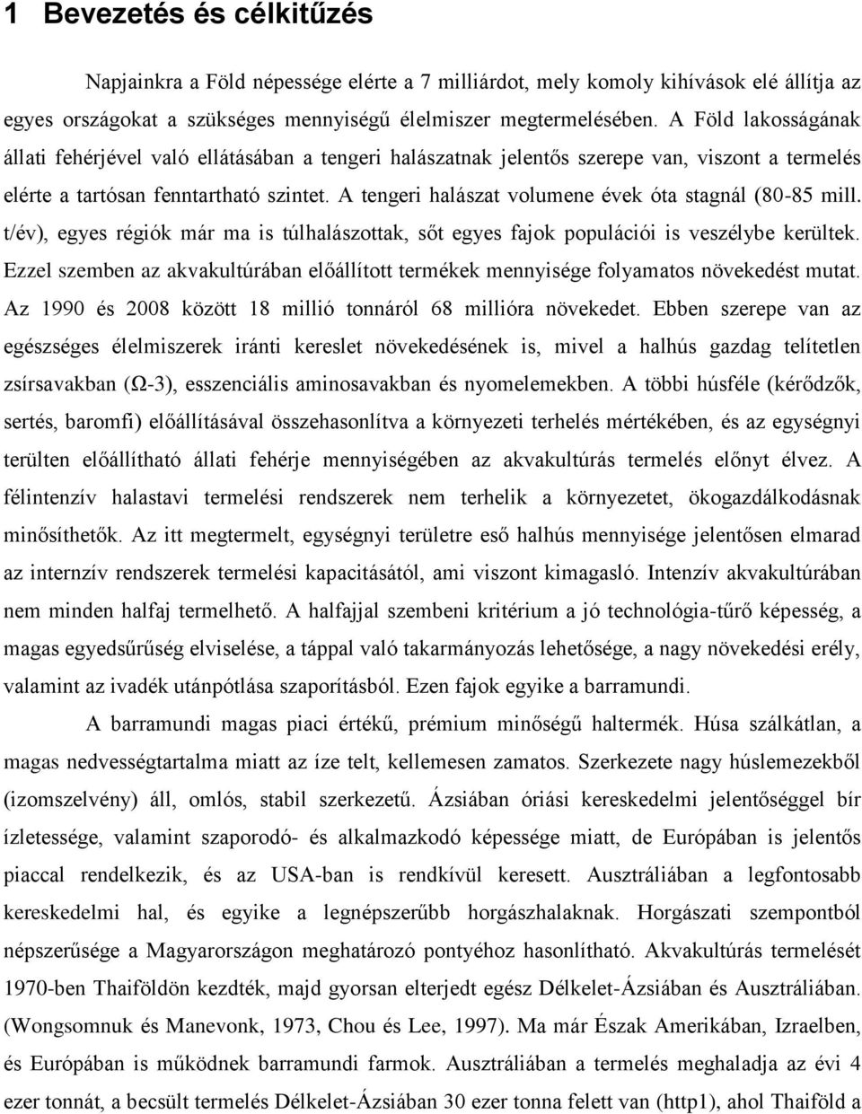 A tengeri halászat volumene évek óta stagnál (80-85 mill. t/év), egyes régiók már ma is túlhalászottak, sőt egyes fajok populációi is veszélybe kerültek.