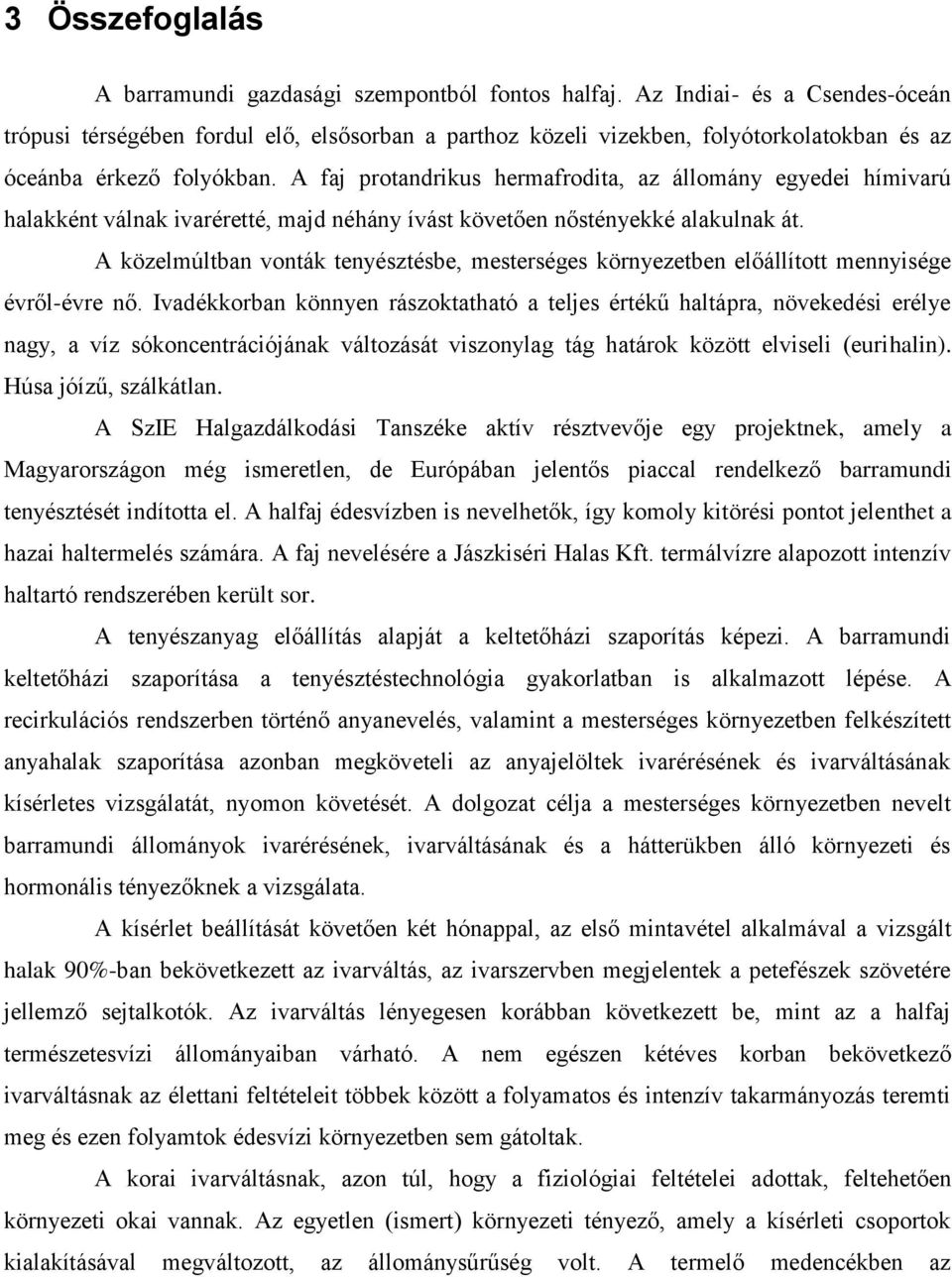 A faj protandrikus hermafrodita, az állomány egyedei hímivarú halakként válnak ivaréretté, majd néhány ívást követően nőstényekké alakulnak át.