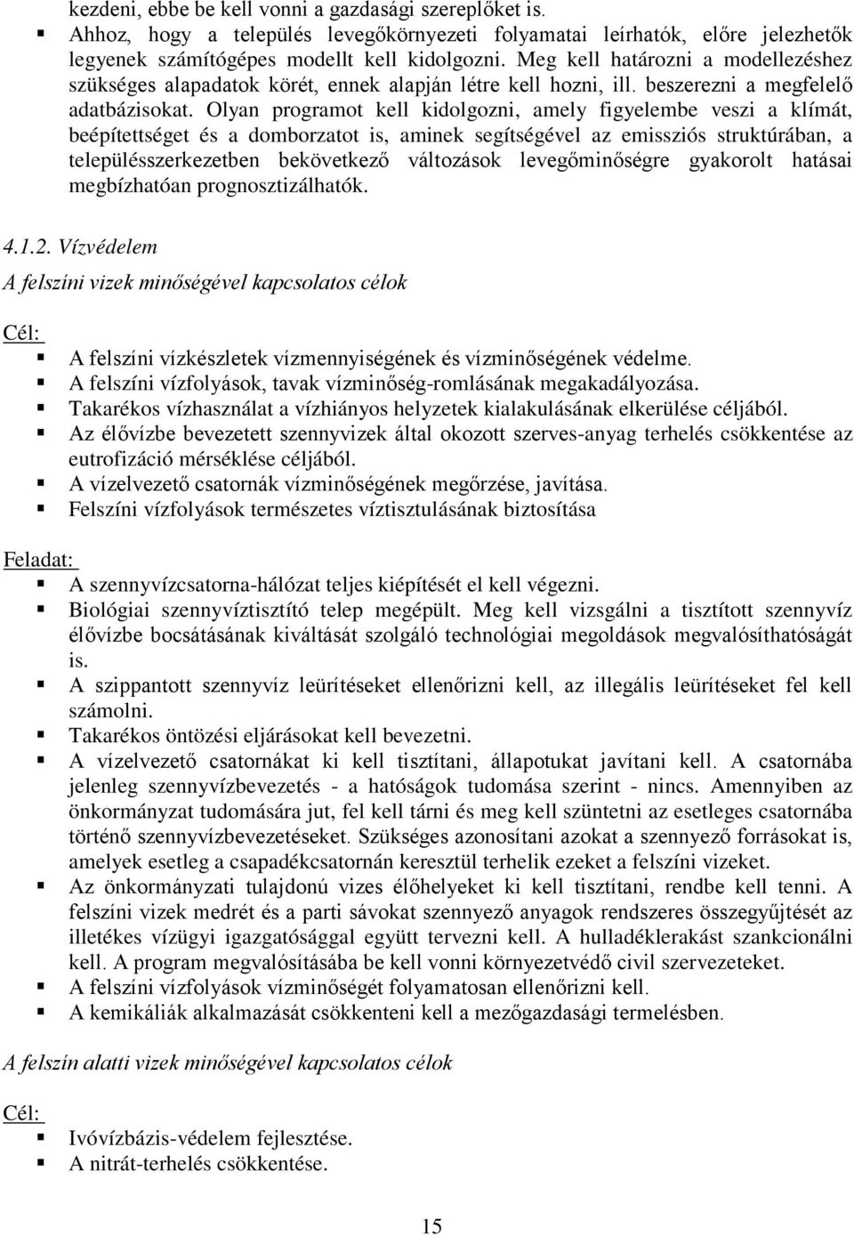 Olyan programot kell kidolgozni, amely figyelembe veszi a klímát, beépítettséget és a domborzatot is, aminek segítségével az emissziós struktúrában, a településszerkezetben bekövetkező változások