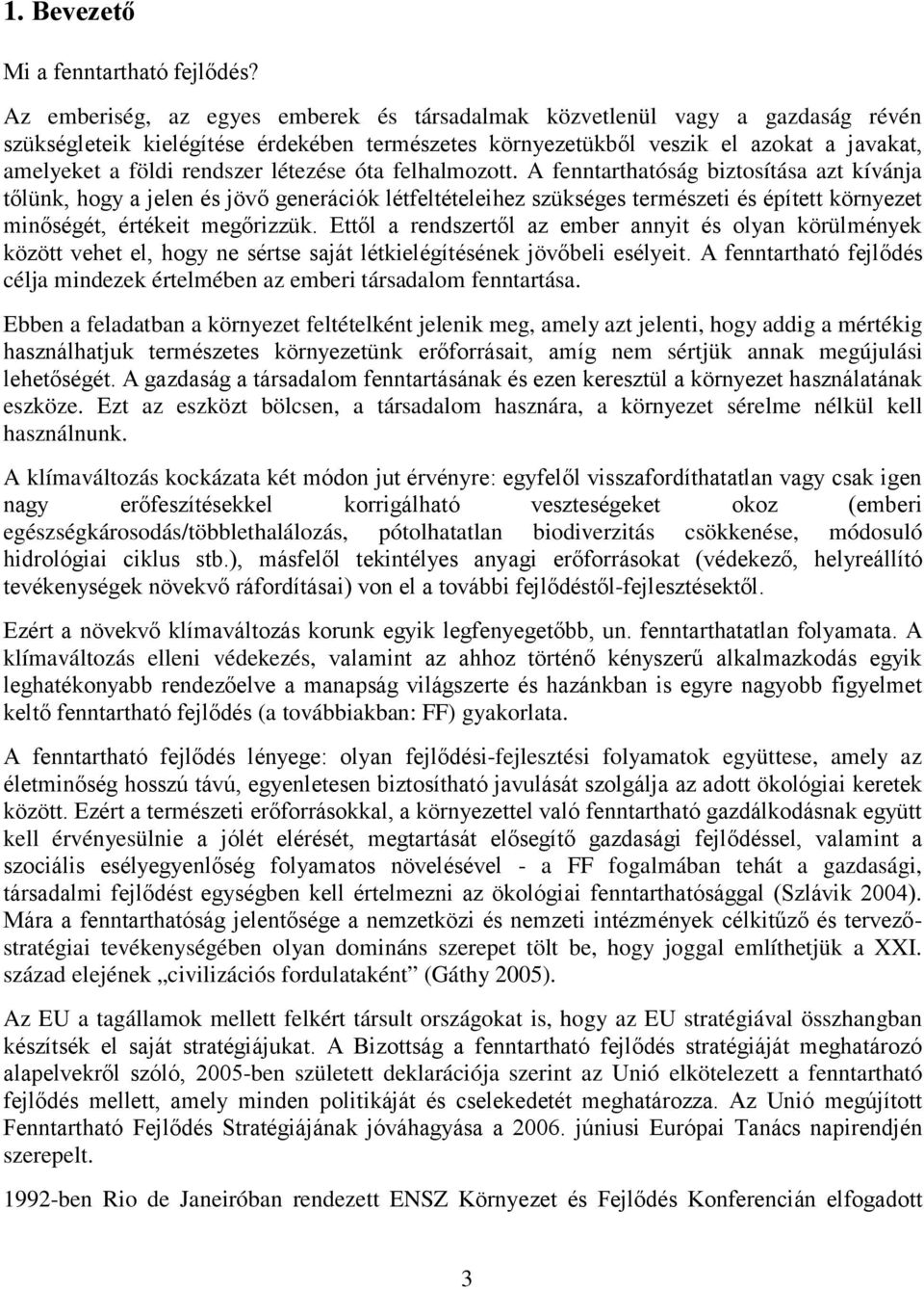 létezése óta felhalmozott. A fenntarthatóság biztosítása azt kívánja tőlünk, hogy a jelen és jövő generációk létfeltételeihez szükséges természeti és épített környezet minőségét, értékeit megőrizzük.