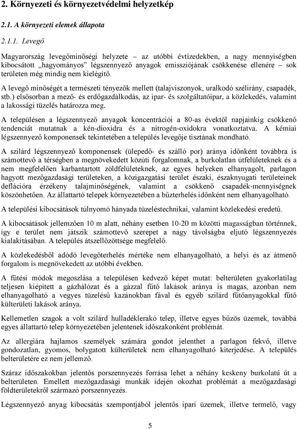 1. Levegő Magyarország levegőminőségi helyzete az utóbbi évtizedekben, a nagy mennyiségben kibocsátott hagyományos légszennyező anyagok emissziójának csökkenése ellenére sok területen még mindig nem