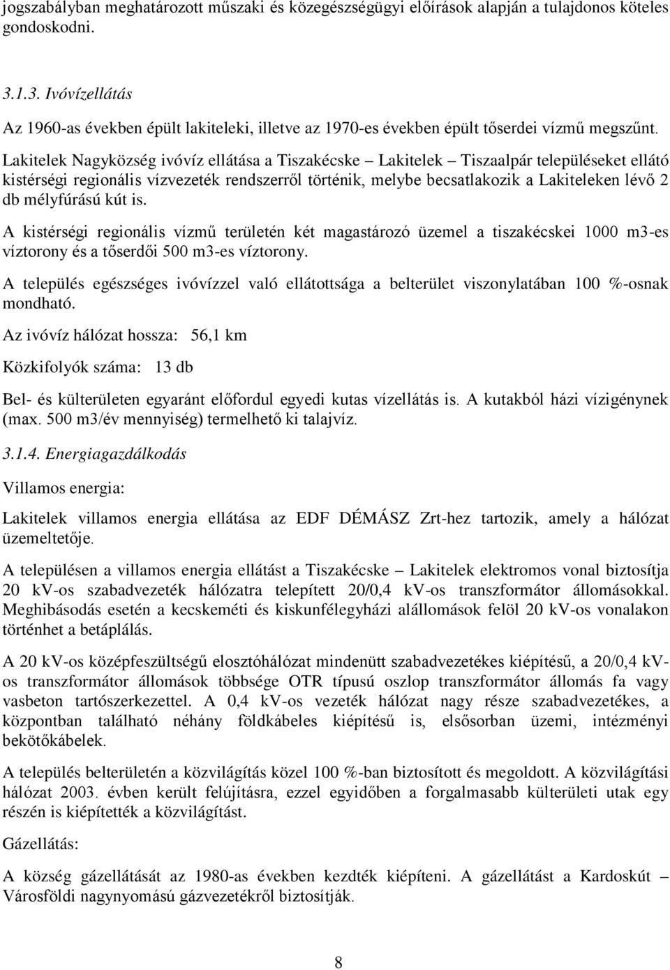 Lakitelek Nagyközség ivóvíz ellátása a Tiszakécske Lakitelek Tiszaalpár településeket ellátó kistérségi regionális vízvezeték rendszerről történik, melybe becsatlakozik a Lakiteleken lévő 2 db