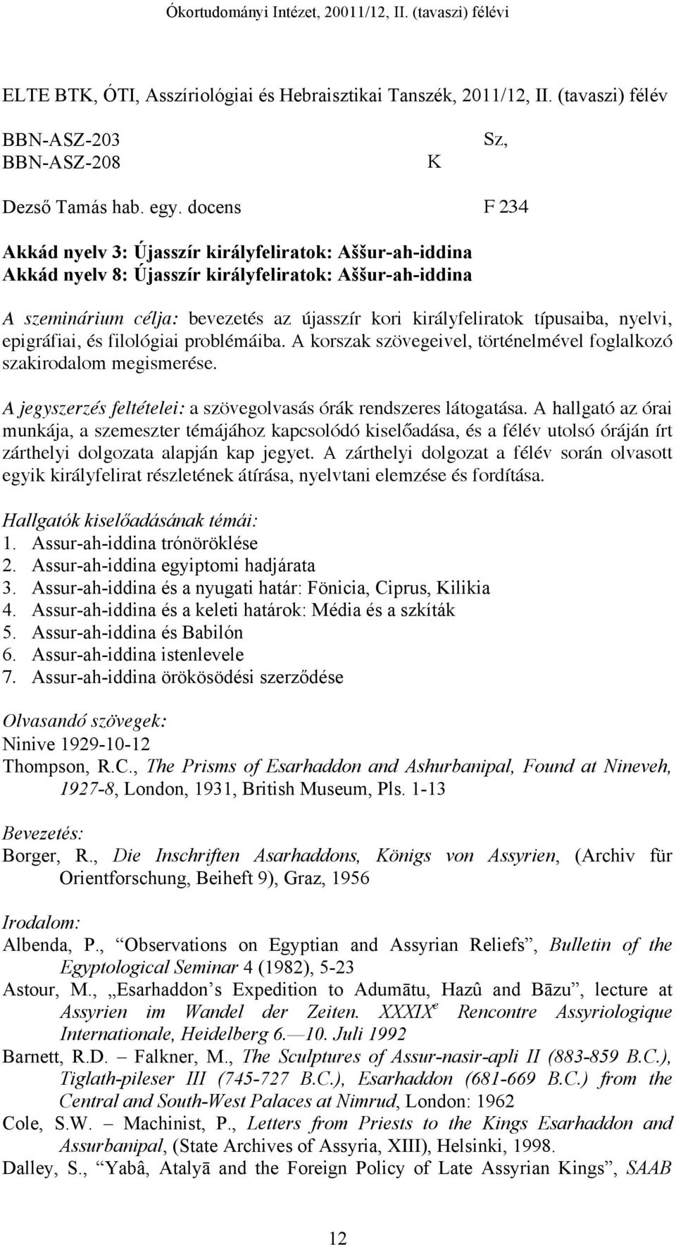 típusaiba, nyelvi, epigráfiai, és filológiai problémáiba. A korszak szövegeivel, történelmével foglalkozó szakirodalom megismerése. a szövegolvasás órák rendszeres látogatása.