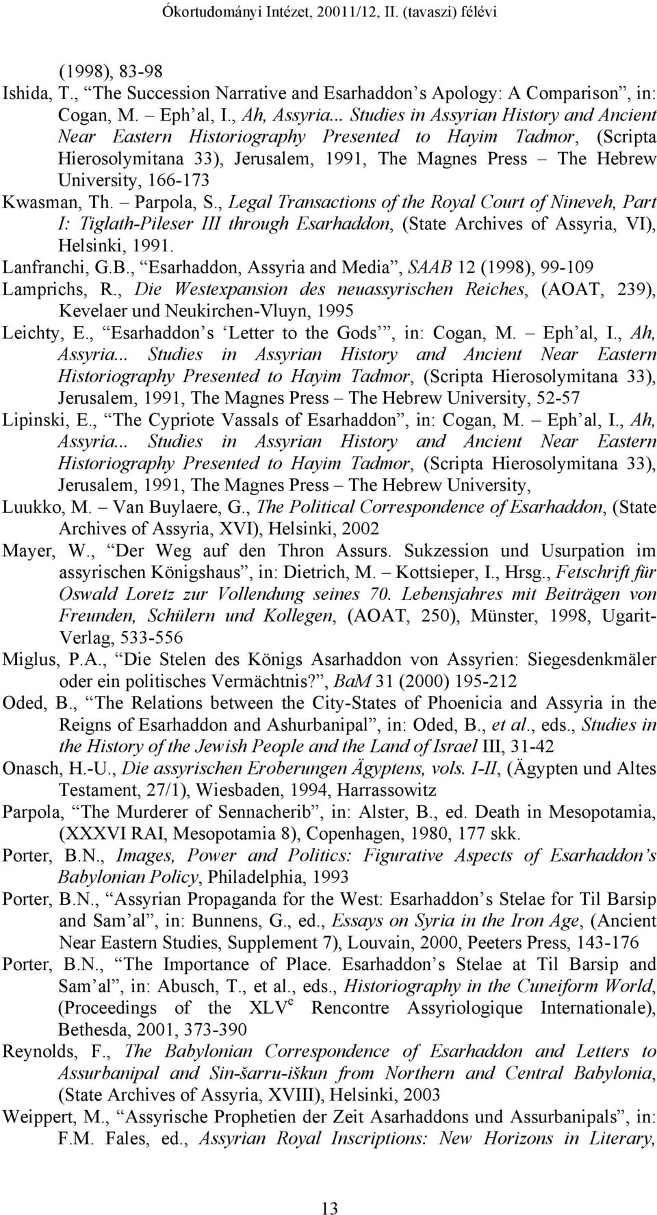 Kwasman, Th. Parpola, S., Legal Transactions of the Royal Court of Nineveh, Part I: Tiglath-Pileser III through Esarhaddon, (State Archives of Assyria, VI), Helsinki, 1991. Lanfranchi, G.B.