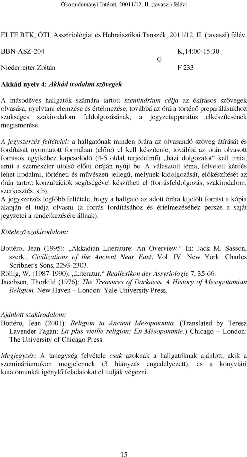 nyelvtani elemzése és értelmezése, továbbá az órára történő preparálásukhoz szükséges szakirodalom feldolgozásának, a jegyzetapparátus elkészítésének megismerése.