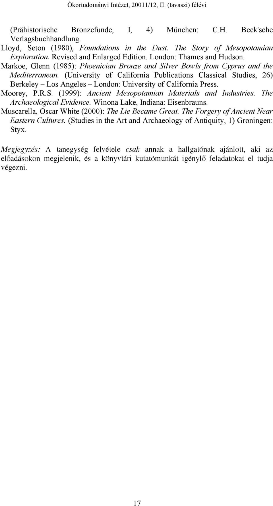 (University of California Publications Classical Studies, 26) Berkeley Los Angeles London: University of California Press. Moorey, P.R.S. (1999): Ancient Mesopotamian Materials and Industries.