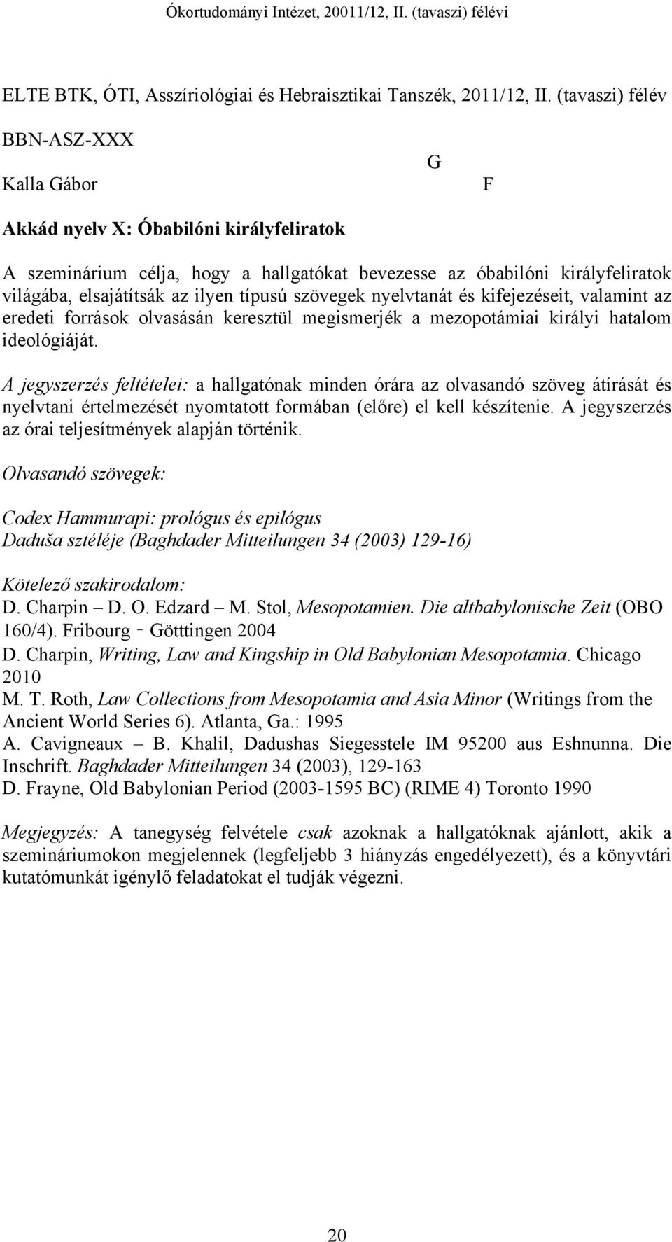 típusú szövegek nyelvtanát és kifejezéseit, valamint az eredeti források olvasásán keresztül megismerjék a mezopotámiai királyi hatalom ideológiáját.