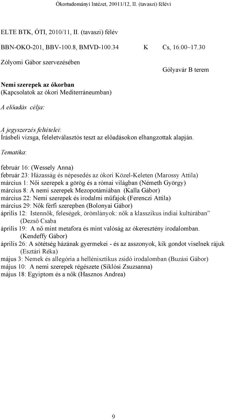 Tematika: február 16: (Wessely Anna) február 23: Házasság és népesedés az ókori Közel-Keleten (Marossy Attila) március 1: Női szerepek a görög és a római világban (Németh György) március 8: A nemi