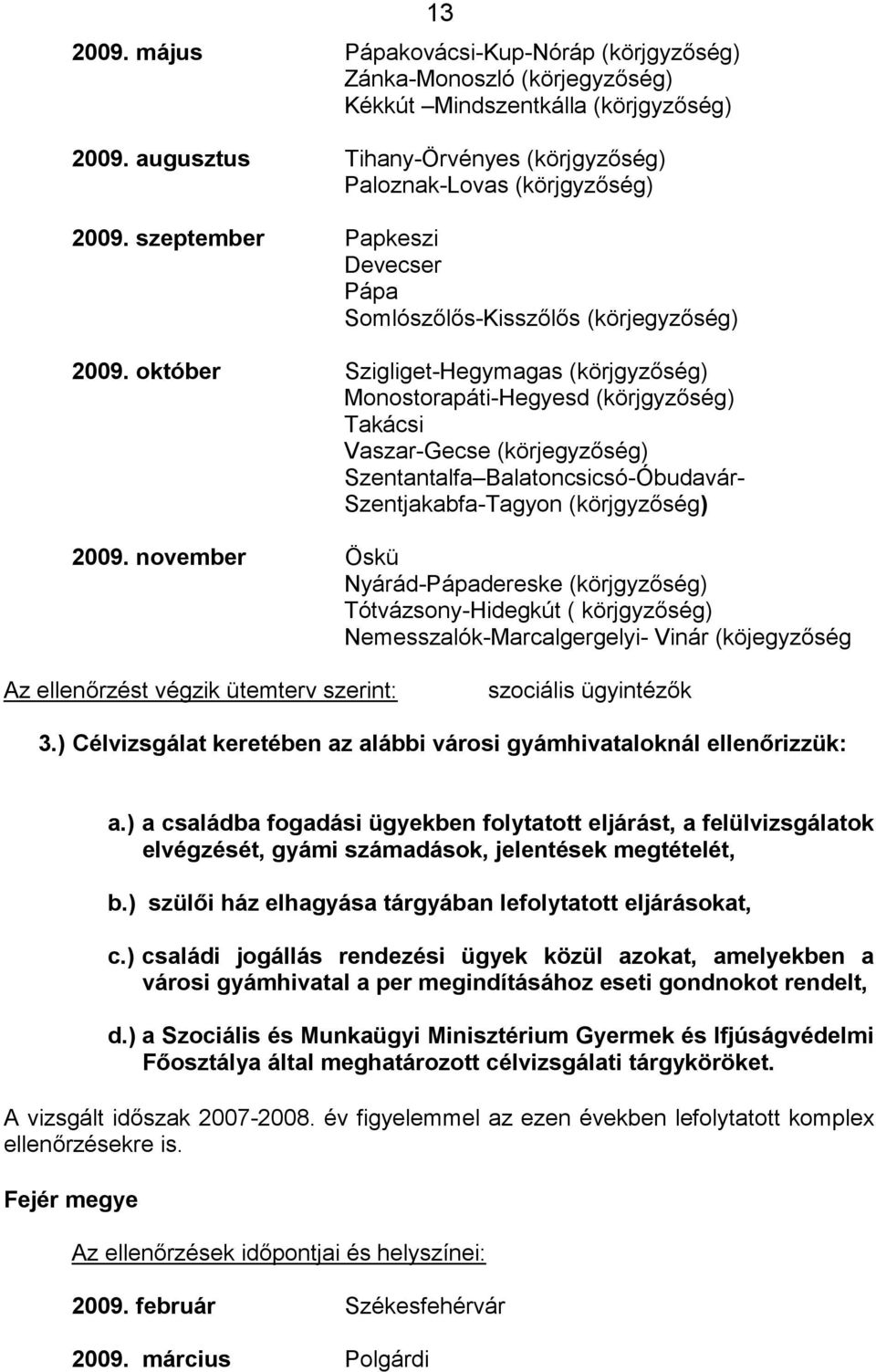 október Szigliget-Hegymagas (körjgyzőség) Monostorapáti-Hegyesd (körjgyzőség) Takácsi Vaszar-Gecse (körjegyzőség) Szentantalfa Balatoncsicsó-Óbudavár- Szentjakabfa-Tagyon (körjgyzőség) 2009.