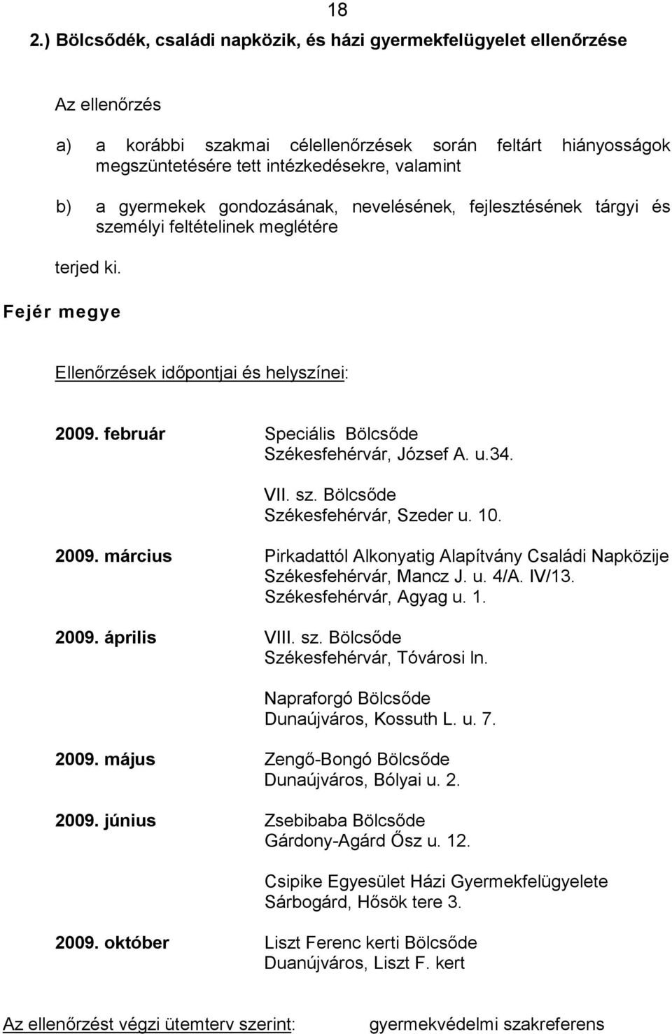 február Speciális Bölcsőde Székesfehérvár, József A. u.34. VII. sz. Bölcsőde Székesfehérvár, Szeder u. 10. 2009. március Pirkadattól Alkonyatig Alapítvány Családi Napközije Székesfehérvár, Mancz J. u. 4/A.