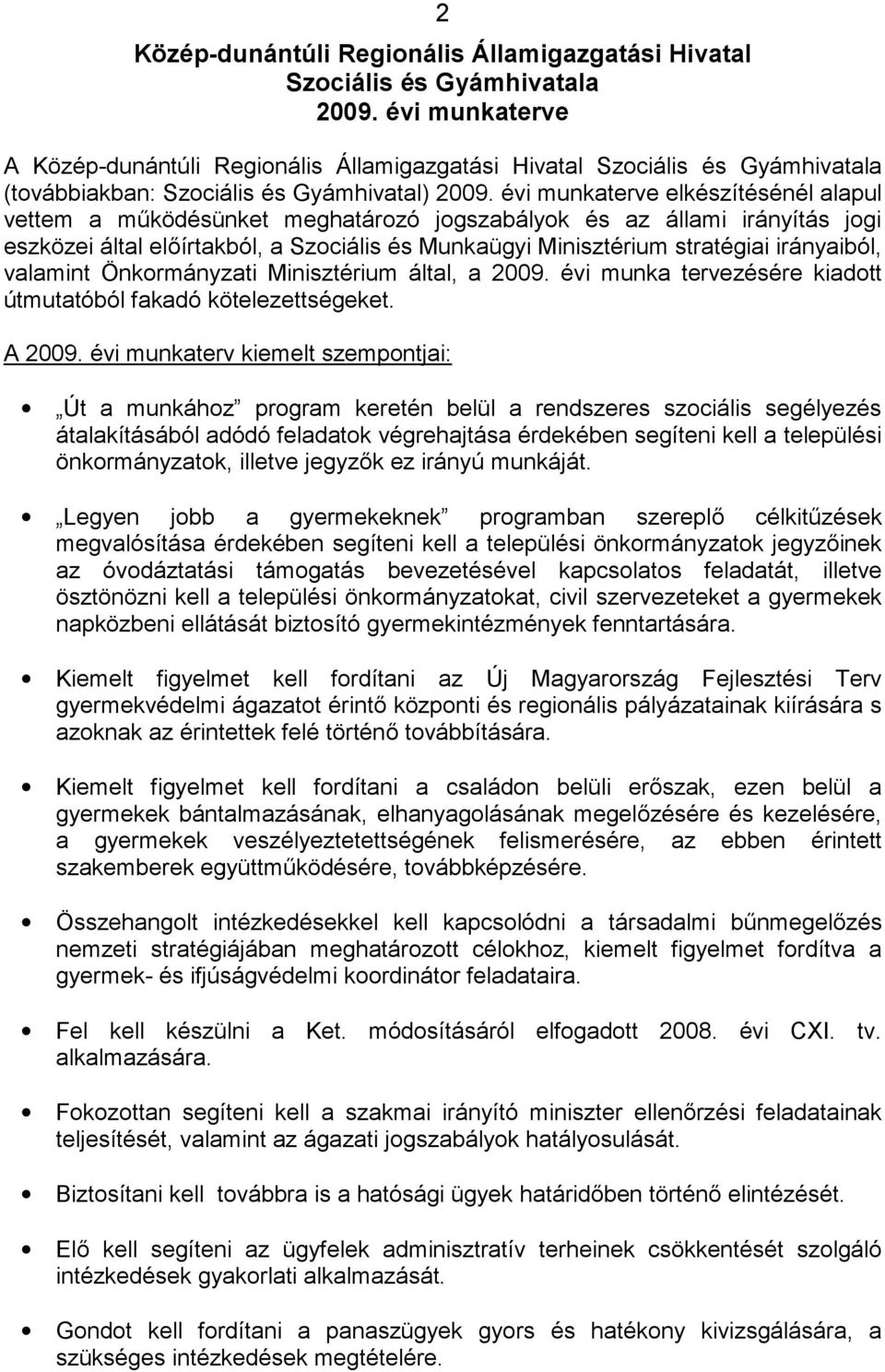 évi munkaterve elkészítésénél alapul vettem a működésünket meghatározó jogszabályok és az állami irányítás jogi eszközei által előírtakból, a Szociális és Munkaügyi Minisztérium stratégiai