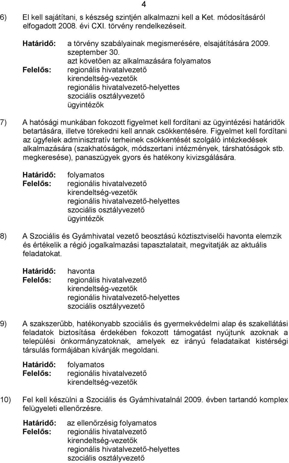 azt követően az alkalmazására folyamatos Felelős: regionális hivatalvezető kirendeltség-vezetők regionális hivatalvezető-helyettes szociális osztályvezető ügyintézők 7) A hatósági munkában fokozott