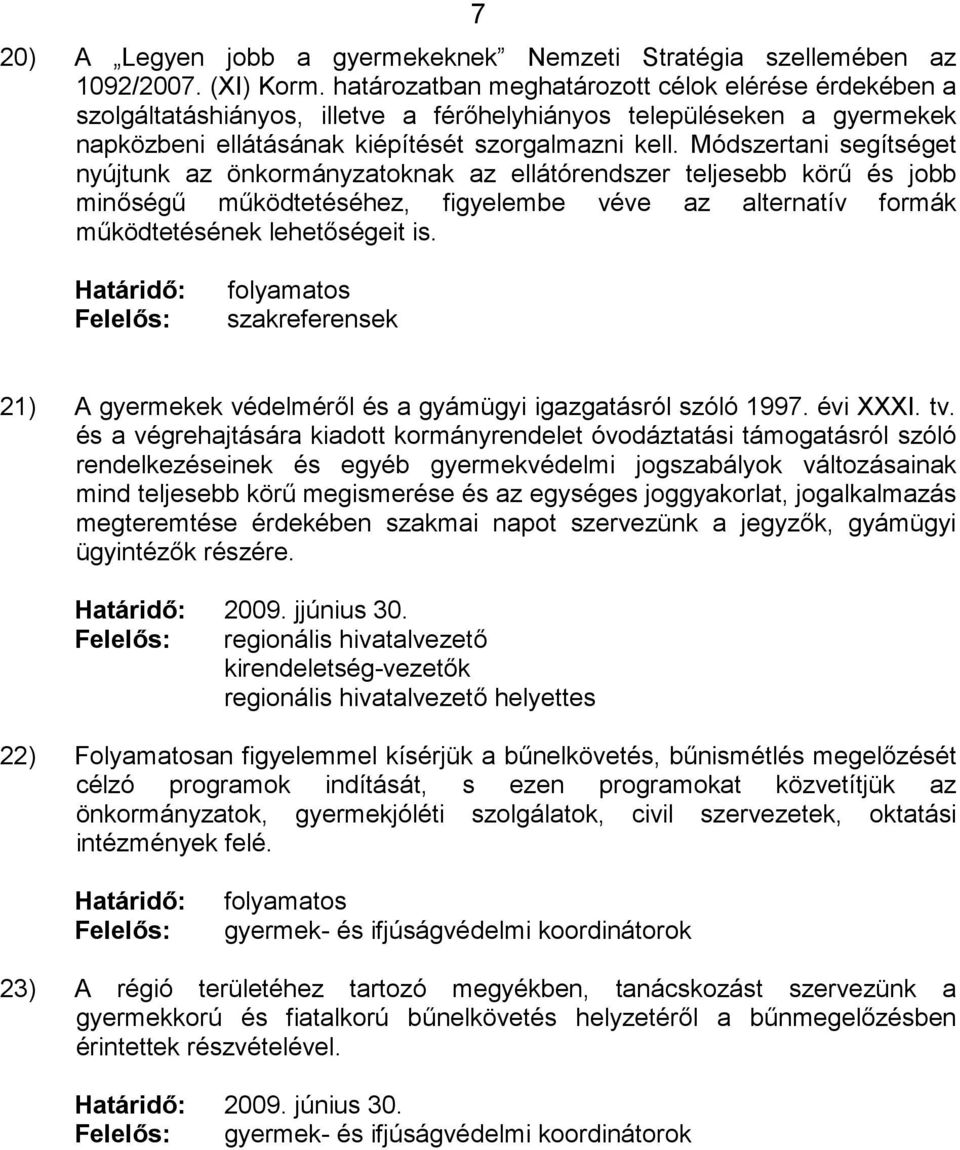 Módszertani segítséget nyújtunk az önkormányzatoknak az ellátórendszer teljesebb körű és jobb minőségű működtetéséhez, figyelembe véve az alternatív formák működtetésének lehetőségeit is.