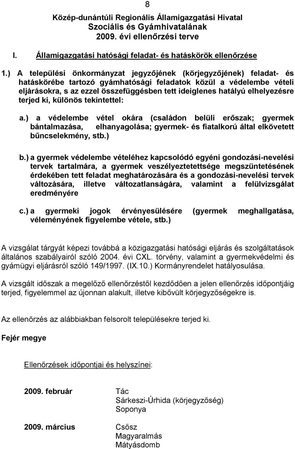 elhelyezésre terjed ki, különös tekintettel: a.) a védelembe vétel okára (családon belüli erőszak; gyermek bántalmazása, elhanyagolása; gyermek- és fiatalkorú által elkövetett bűncselekmény, stb.) b.