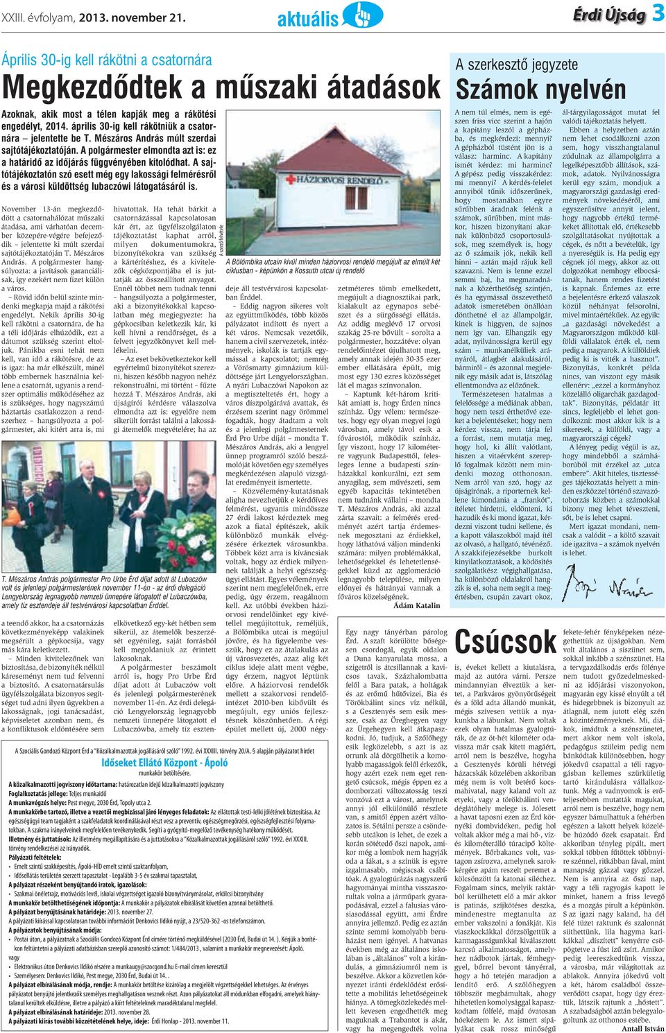 A sajtótájékoztatón szó esett még egy lakossági felmérésrõl és a városi küldöttség lubaczówi látogatásáról is.