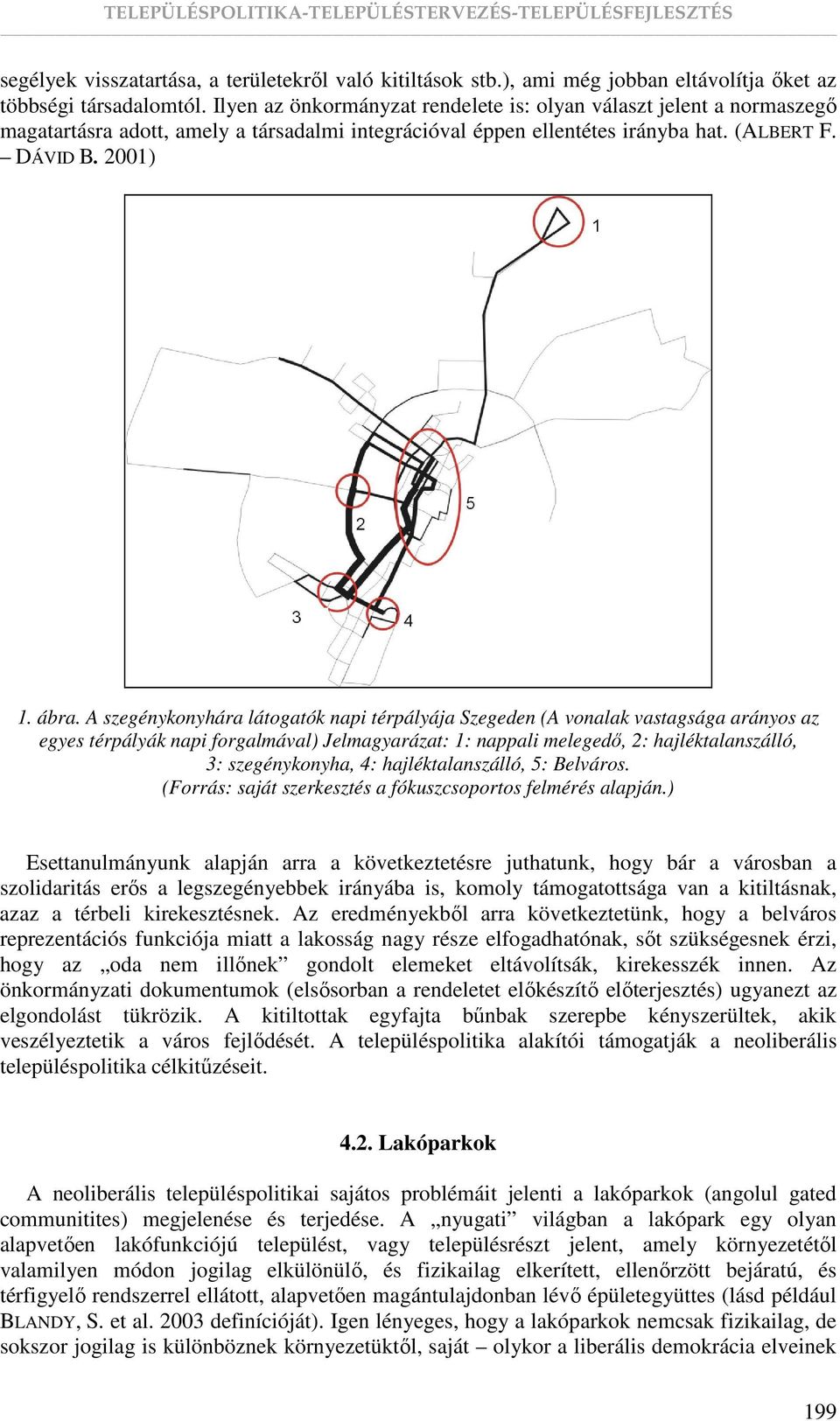 A szegénykonyhára látogatók napi térpályája Szegeden (A vonalak vastagsága arányos az egyes térpályák napi forgalmával) Jelmagyarázat: 1: nappali melegedı, 2: hajléktalanszálló, 3: szegénykonyha, 4: