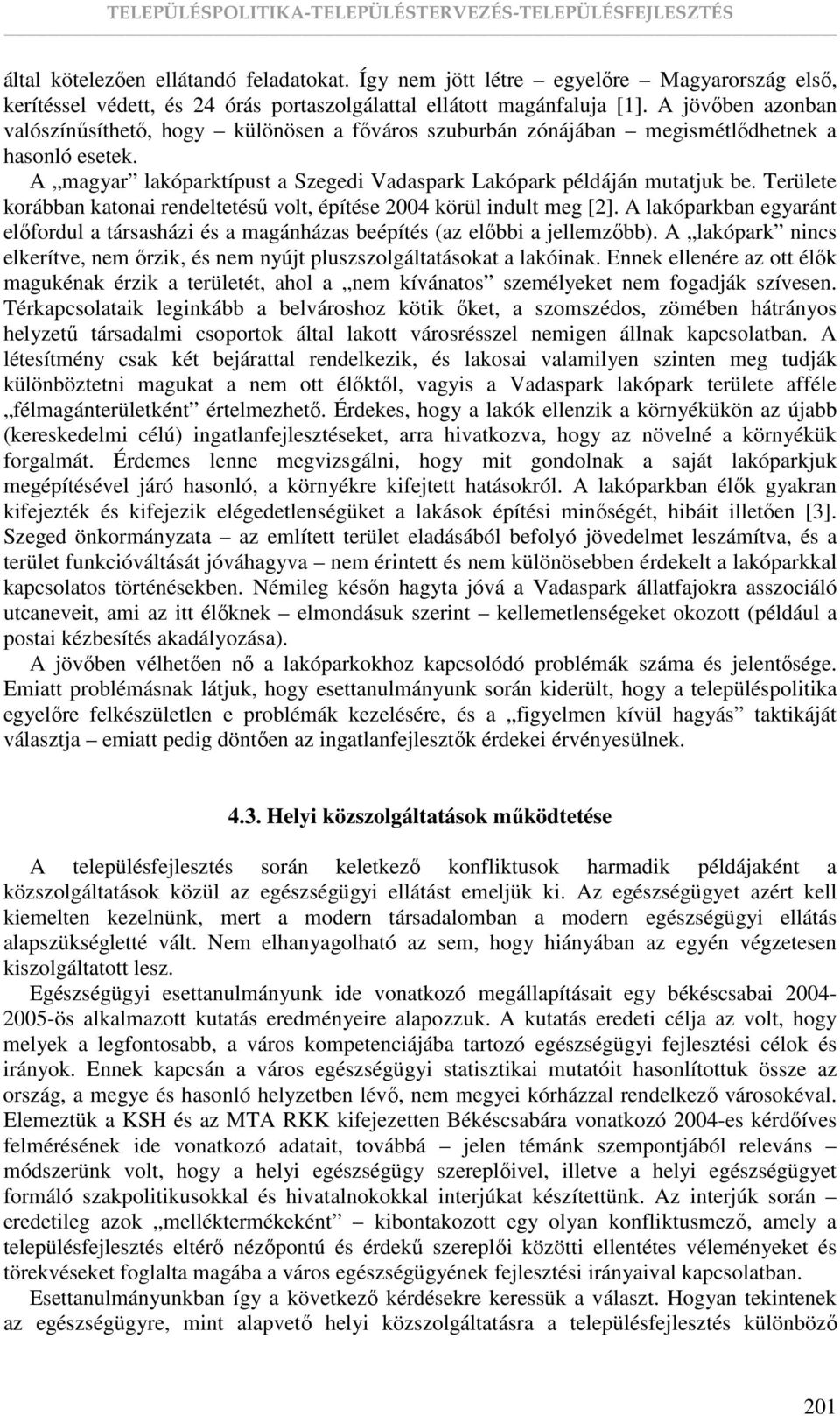 Területe korábban katonai rendeltetéső volt, építése 2004 körül indult meg [2]. A lakóparkban egyaránt elıfordul a társasházi és a magánházas beépítés (az elıbbi a jellemzıbb).