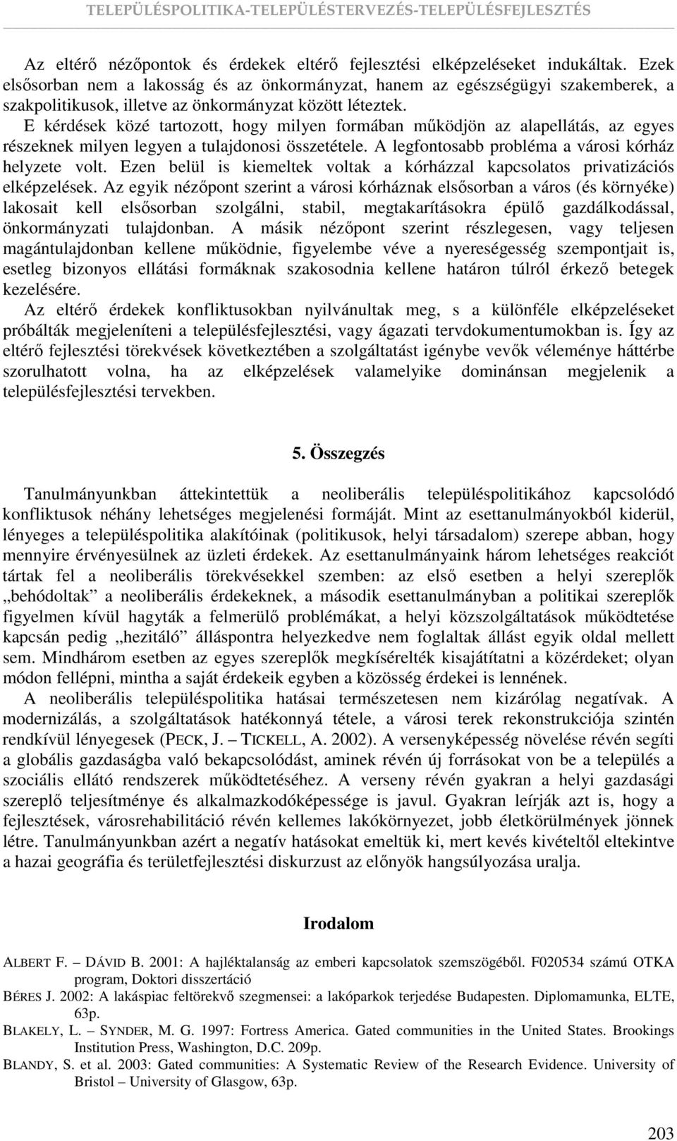 E kérdések közé tartozott, hogy milyen formában mőködjön az alapellátás, az egyes részeknek milyen legyen a tulajdonosi összetétele. A legfontosabb probléma a városi kórház helyzete volt.