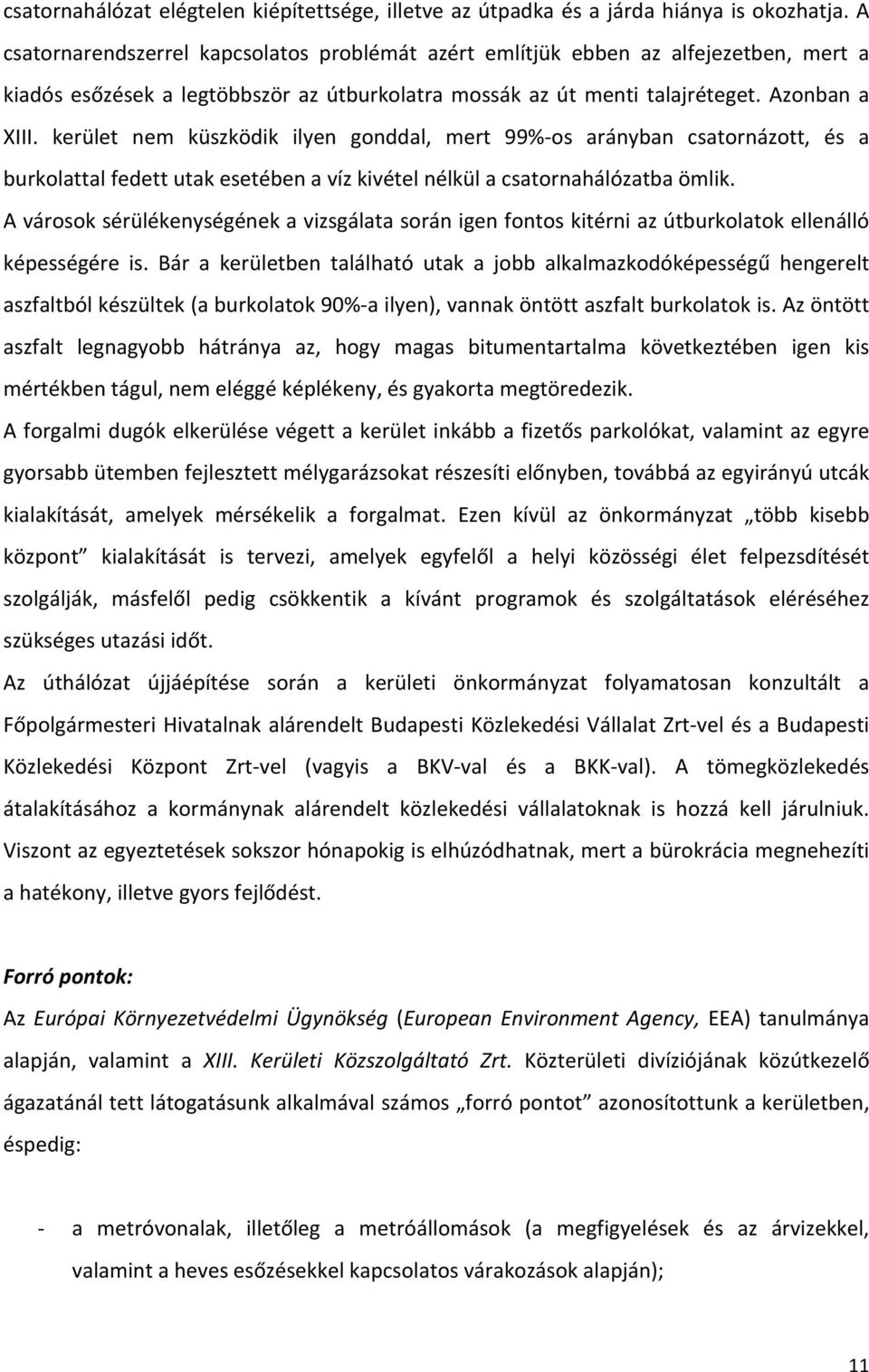 kerület nem küszködik ilyen gonddal, mert 99%os arányban csatornázott, és a burkolattal fedett utak esetében a víz kivétel nélkül a csatornahálózatba ömlik.