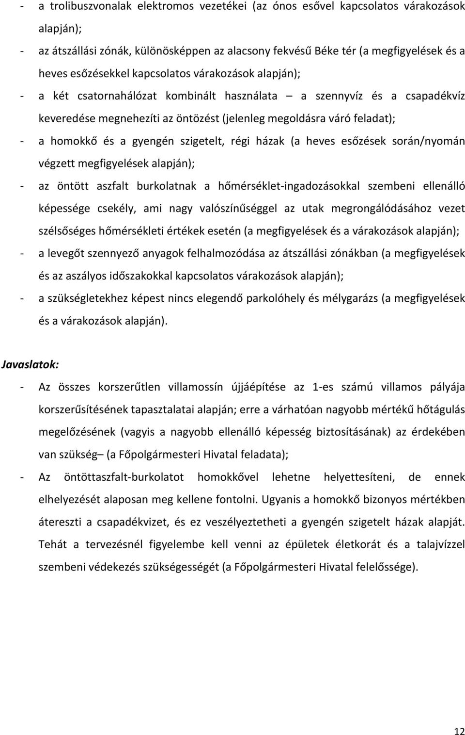 szigetelt, régi házak (a heves esőzések során/nyomán végzett megfigyelések alapján); az öntött aszfalt burkolatnak a hőmérsékletingadozásokkal szembeni ellenálló képessége csekély, ami nagy