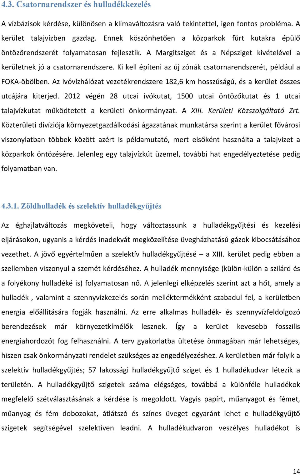 Ki kell építeni az új zónák csatornarendszerét, például a FOKAöbölben. Az ivóvízhálózat vezetékrendszere 182,6 km hosszúságú, és a kerület összes utcájára kiterjed.