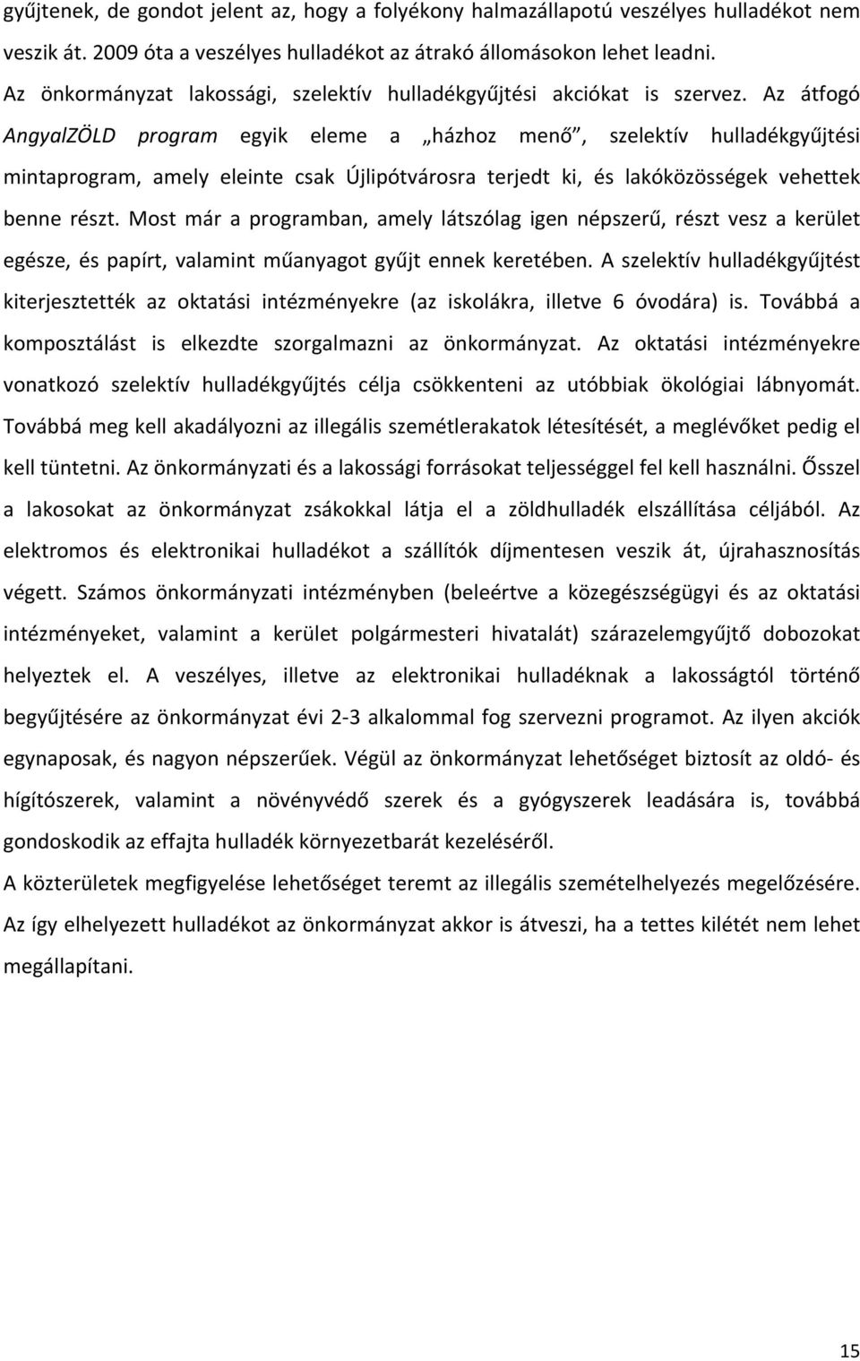 Az átfogó AngyalZÖLD program egyik eleme a házhoz menő, szelektív hulladékgyűjtési mintaprogram, amely eleinte csak Újlipótvárosra terjedt ki, és lakóközösségek vehettek benne részt.