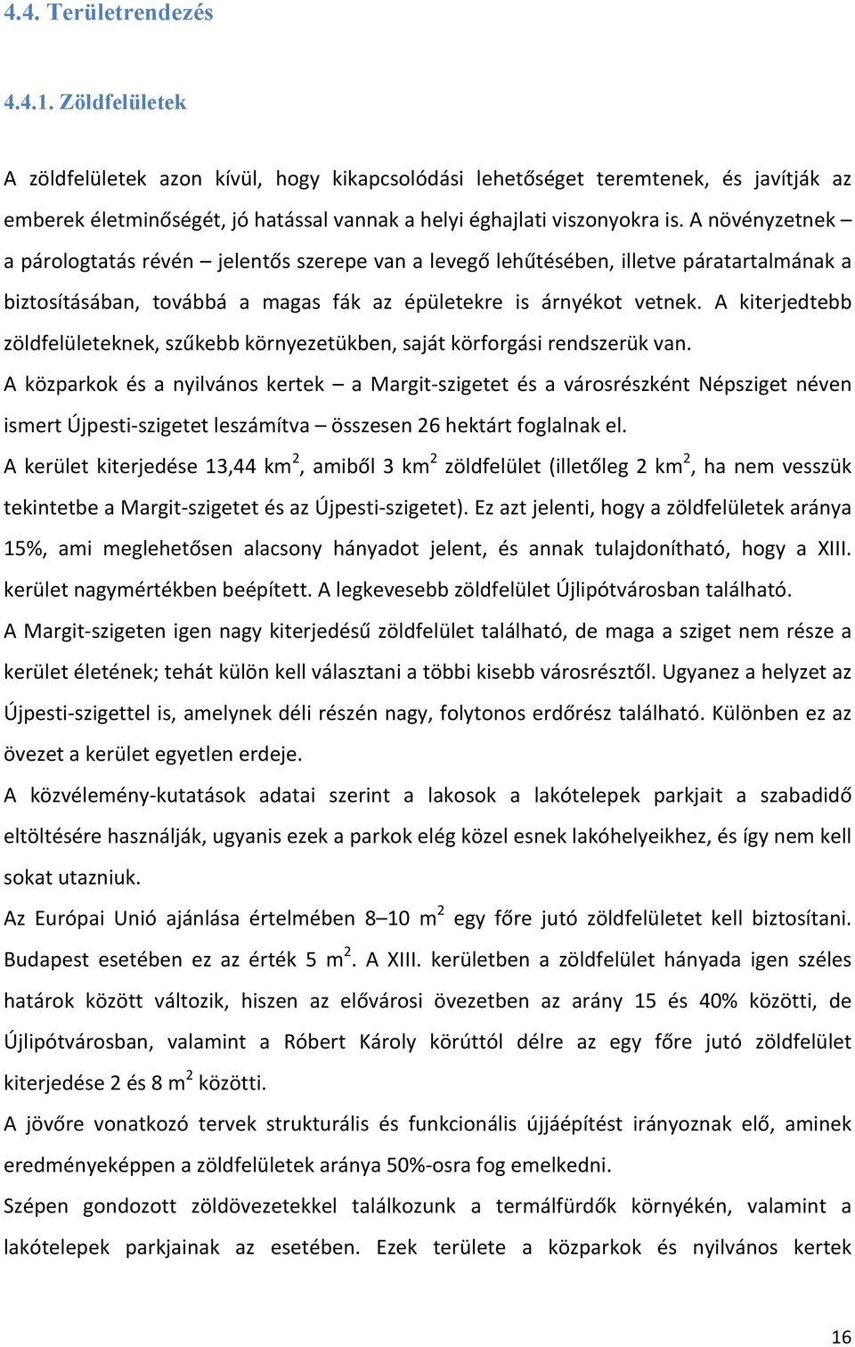 A növényzetnek a párologtatás révén jelentős szerepe van a levegő lehűtésében, illetve páratartalmának a biztosításában, továbbá a magas fák az épületekre is árnyékot vetnek.