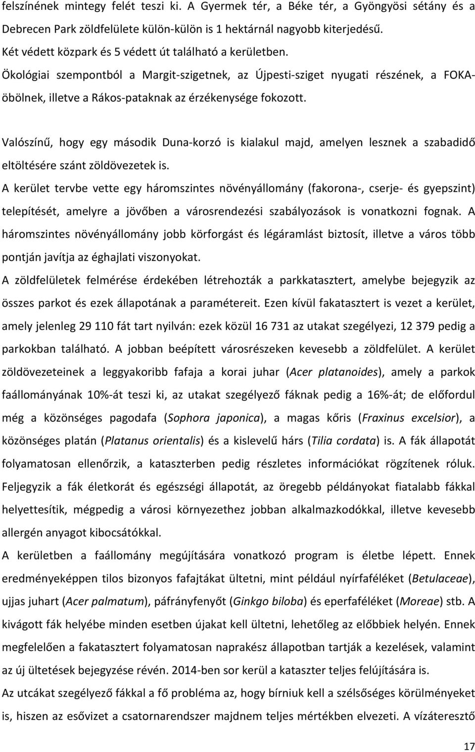 Valószínű, hogy egy második Dunakorzó is kialakul majd, amelyen lesznek a szabadidő eltöltésére szánt zöldövezetek is.