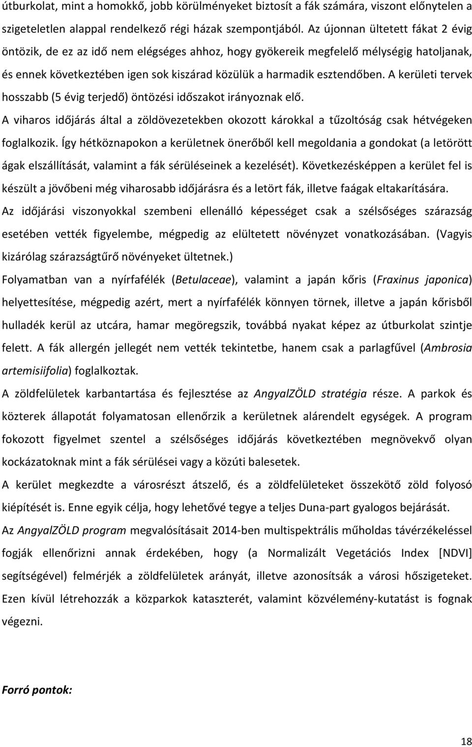 A kerületi tervek hosszabb (5 évig terjedő) öntözési időszakot irányoznak elő. A viharos időjárás által a zöldövezetekben okozott károkkal a tűzoltóság csak hétvégeken foglalkozik.