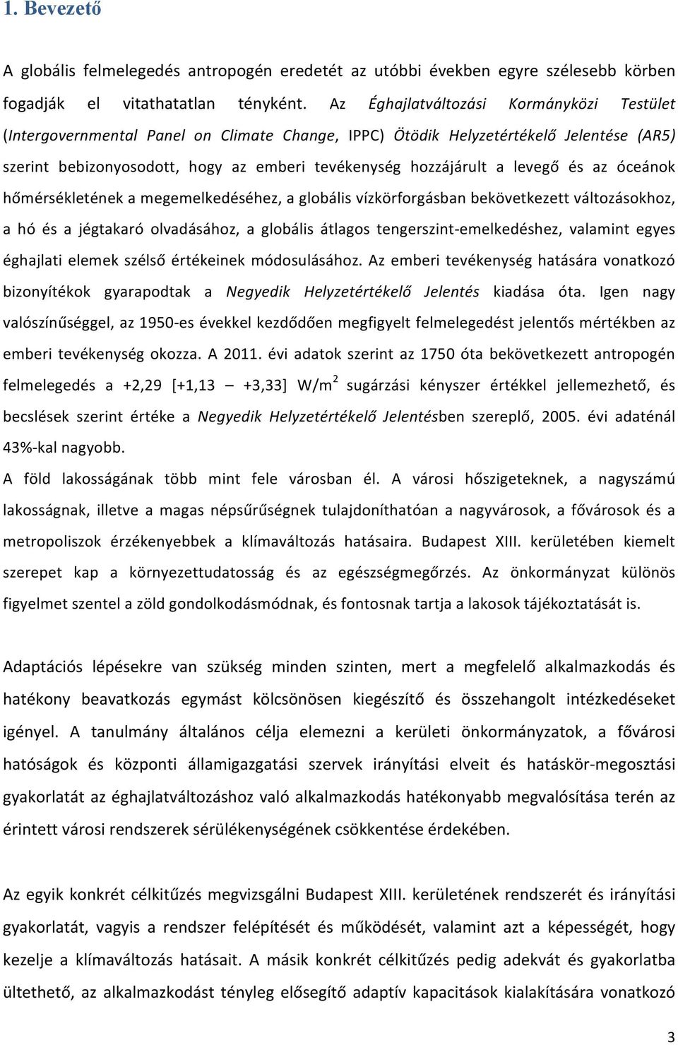 levegő és az óceánok hőmérsékletének a megemelkedéséhez, a globális vízkörforgásban bekövetkezett változásokhoz, a hó és a jégtakaró olvadásához, a globális átlagos tengerszintemelkedéshez, valamint