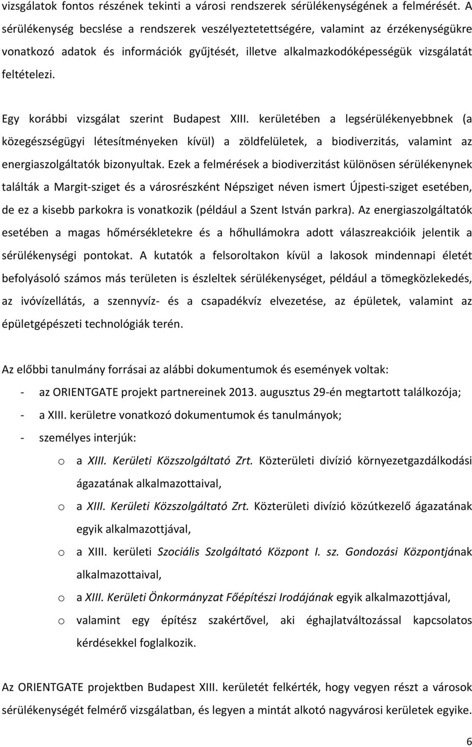 Egy korábbi vizsgálat szerint Budapest XIII. kerületében a legsérülékenyebbnek (a közegészségügyi létesítményeken kívül) a zöldfelületek, a biodiverzitás, valamint az energiaszolgáltatók bizonyultak.