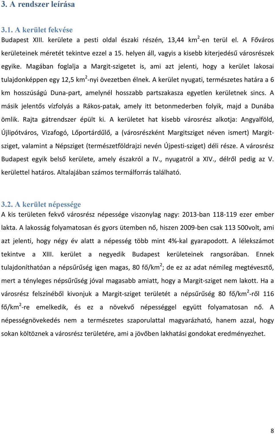 A kerület nyugati, természetes határa a 6 km hosszúságú Dunapart, amelynél hosszabb partszakasza egyetlen kerületnek sincs.