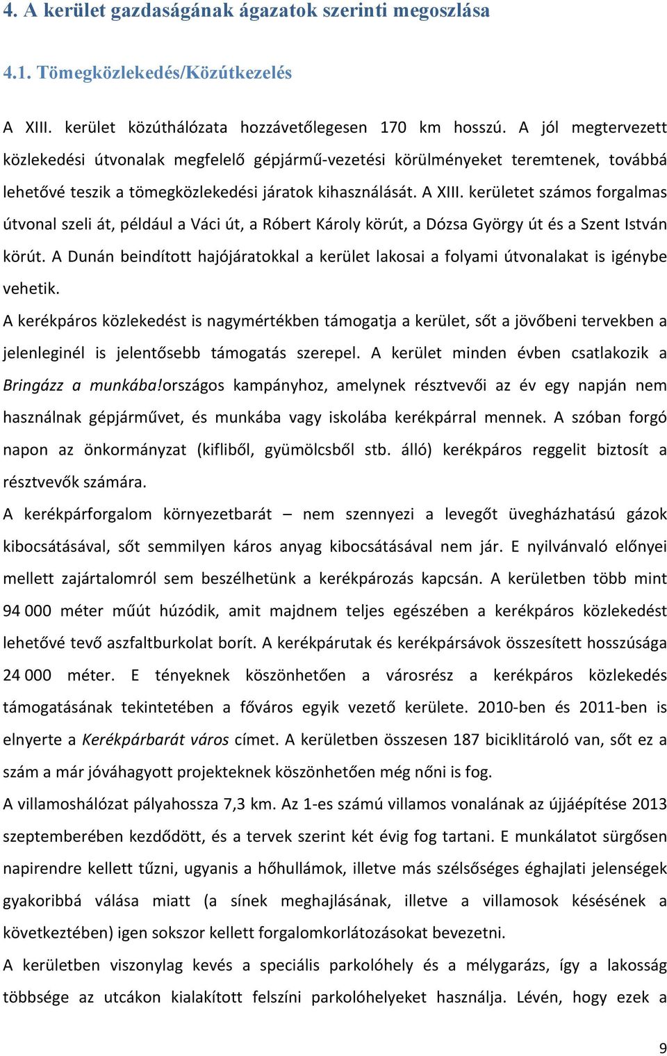 kerületet számos forgalmas útvonal szeli át, például a Váci út, a Róbert Károly körút, a Dózsa György út és a Szent István körút.