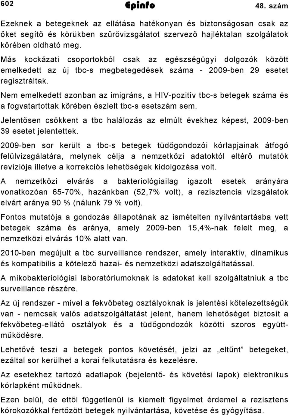 Nem emelkedett azonban az imigráns, a HIVpozitív tbcs betegek száma és a fogvatartottak körében észlelt tbcs esetszám sem.