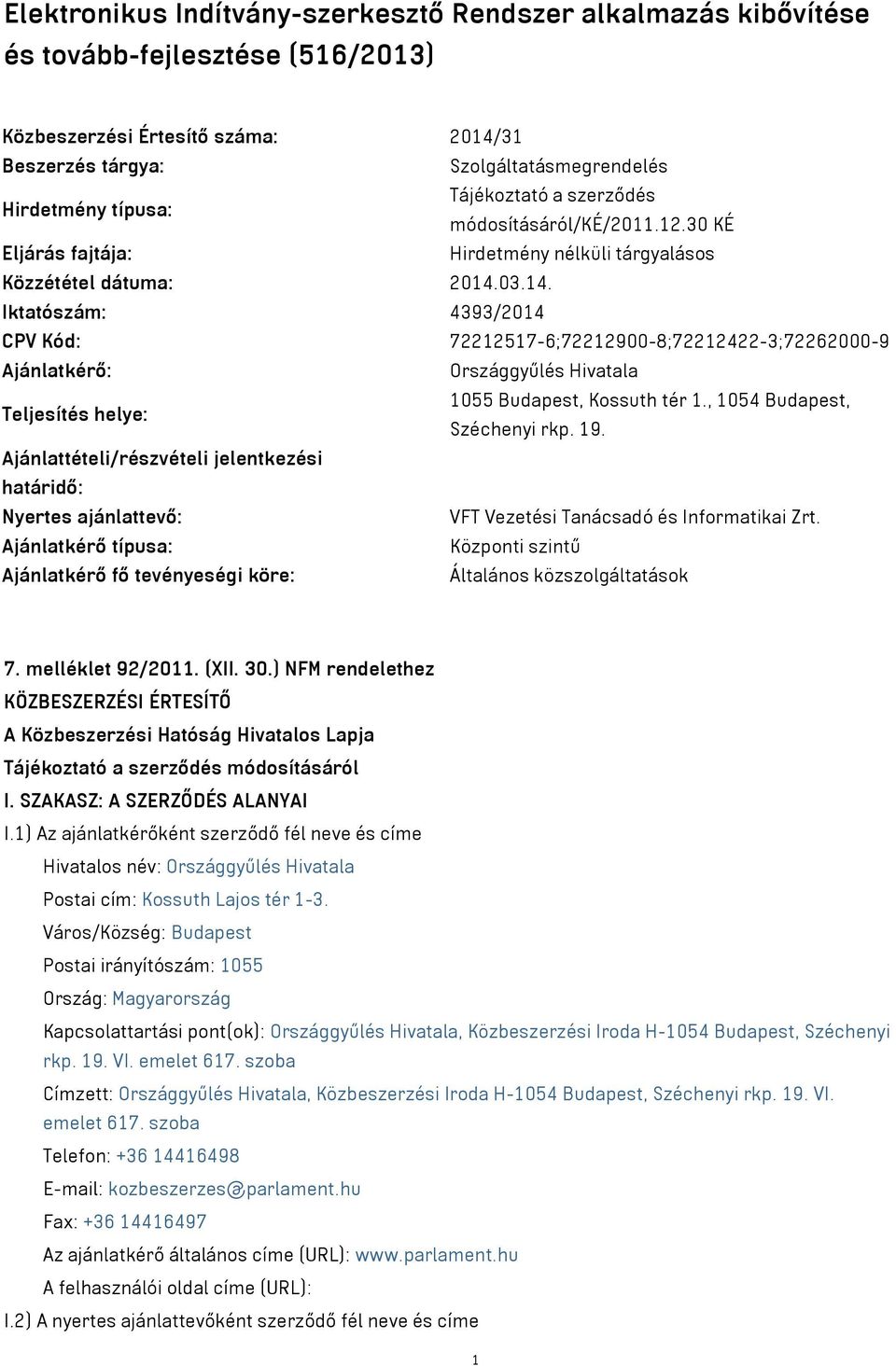 03.14. Iktatószám: 4393/2014 CPV Kód: 72212517-6;72212900-8;72212422-3;72262000-9 Ajánlatkérő: Országgyűlés Hivatala Teljesítés helye: 1055 Budapest, Kossuth tér 1., 1054 Budapest, Széchenyi rkp. 19.