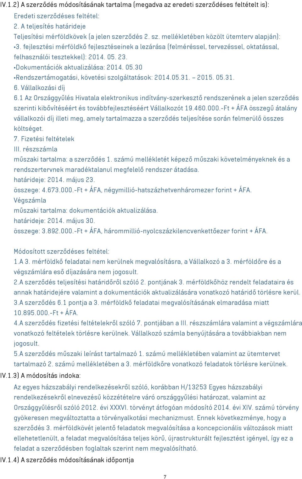 05.31. 2015. 05.31. 6. Vállalkozási díj 6.1 Az Országgyűlés Hivatala elektronikus indítvány-szerkesztő rendszerének a jelen szerződés szerinti kibővítéséért és továbbfejlesztéséért Vállalkozót 19.460.