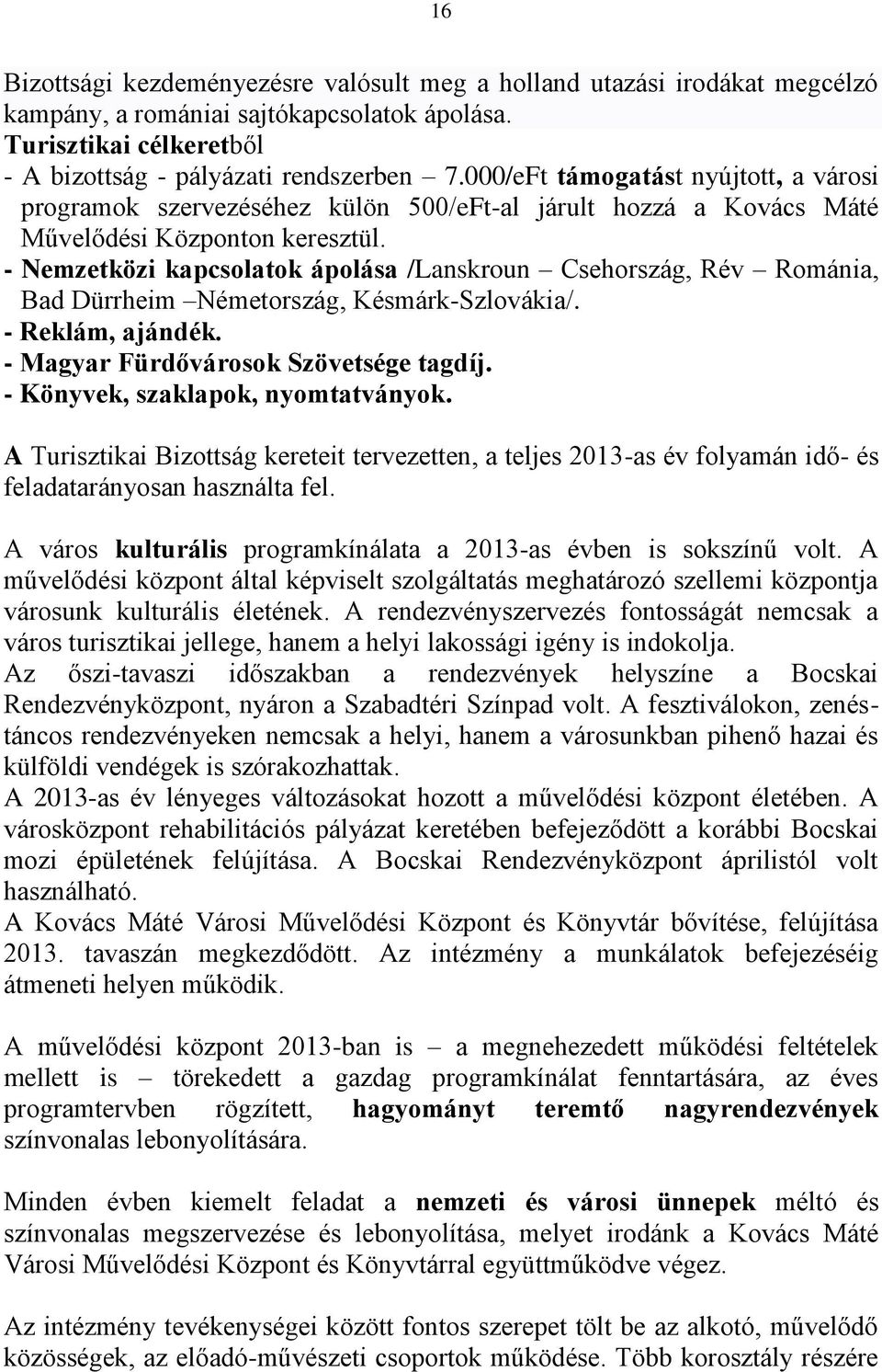 - Nemzetközi kapcsolatok ápolása /Lanskroun Csehország, Rév Románia, Bad Dürrheim Németország, Késmárk-Szlovákia/. - Reklám, ajándék. - Magyar Fürdővárosok Szövetsége tagdíj.